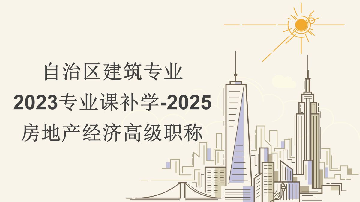 2023补学三期-房地产经济高级-自治区建筑专业课补学